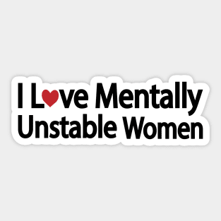 I Love Mentally Unstable Women - funny quote Sticker